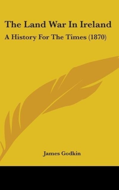 The Land War In Ireland - James Godkin