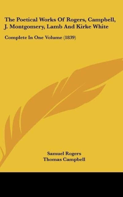 The Poetical Works Of Rogers Campbell J. Montgomery Lamb And Kirke White - Samuel Rogers/ Thomas Campbell/ James Montgomery