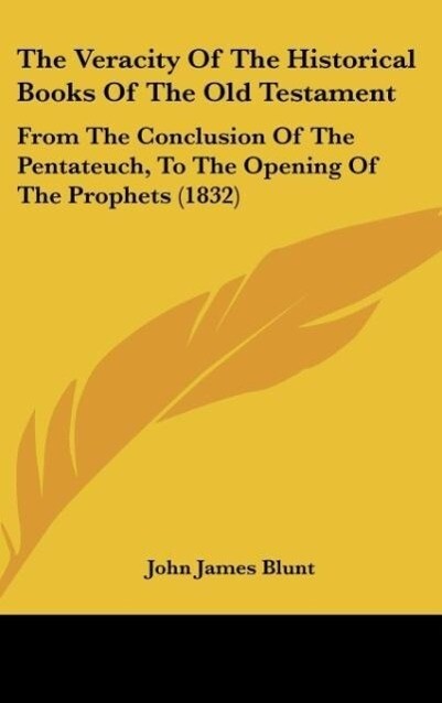 The Veracity Of The Historical Books Of The Old Testament - John James Blunt