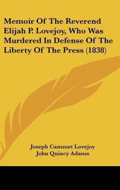 Memoir Of The Reverend Elijah P. Lovejoy Who Was Murdered In Defense Of The Liberty Of The Press (1838)