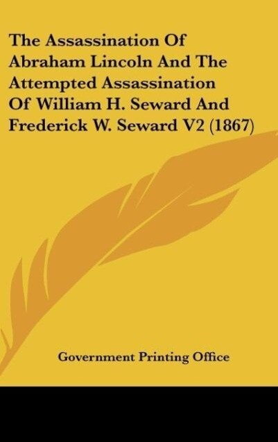 The Assassination Of Abraham Lincoln And The Attempted Assassination Of William H. Seward And Frederick W. Seward V2 (1867) - Government Printing Office