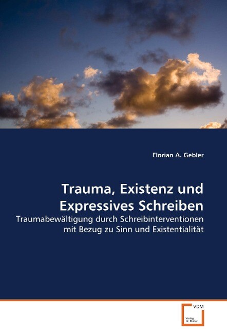 Trauma Existenz und Expressives Schreiben - Florian A. Gebler