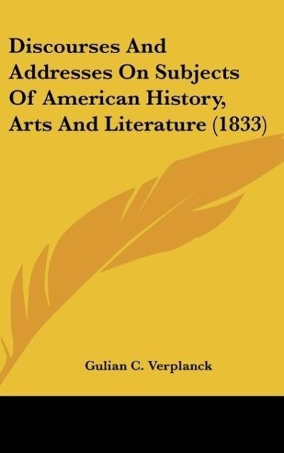Discourses And Addresses On Subjects Of American History Arts And Literature (1833)