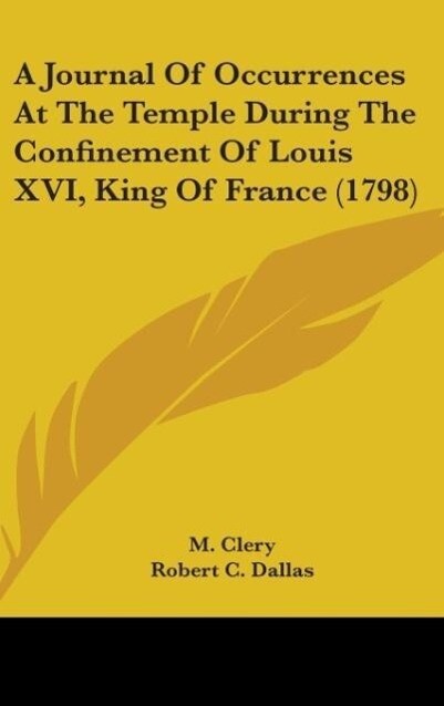 A Journal Of Occurrences At The Temple During The Confinement Of Louis XVI King Of France (1798)