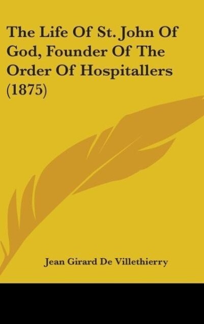 The Life Of St. John Of God Founder Of The Order Of Hospitallers (1875) - Jean Girard De Villethierry