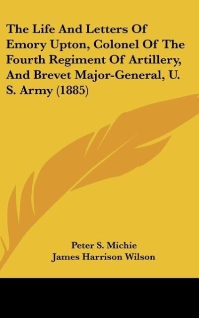 The Life And Letters Of Emory Upton Colonel Of The Fourth Regiment Of Artillery And Brevet Major-General U. S. Army (1885)