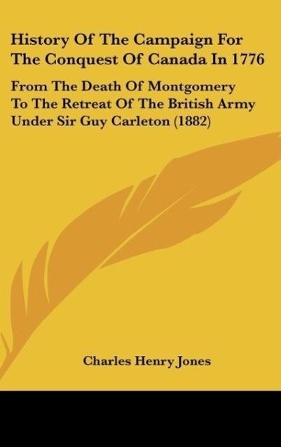History Of The Campaign For The Conquest Of Canada In 1776 - Charles Henry Jones