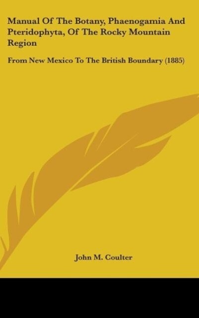 Manual Of The Botany Phaenogamia And Pteridophyta Of The Rocky Mountain Region - John M. Coulter