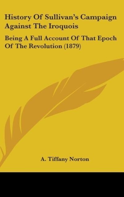 History Of Sullivan´s Campaign Against The Iroquois als Buch von A. Tiffany Norton - A. Tiffany Norton