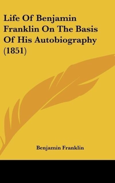 Life Of Benjamin Franklin On The Basis Of His Autobiography (1851)