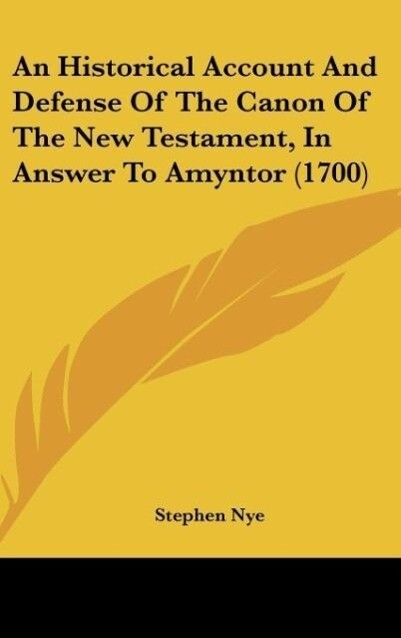 An Historical Account And Defense Of The Canon Of The New Testament In Answer To Amyntor (1700)