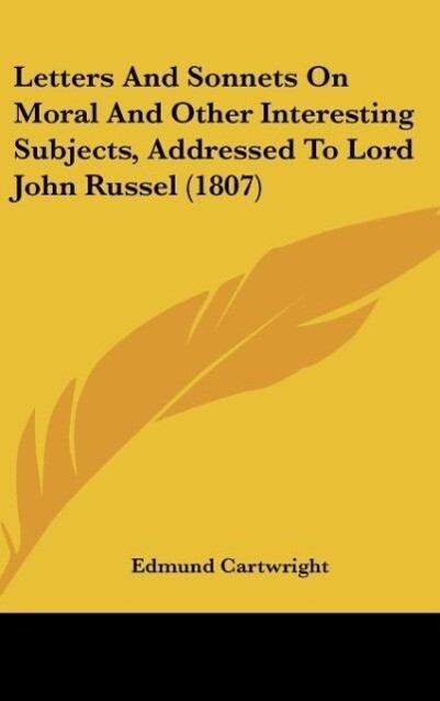 Letters And Sonnets On Moral And Other Interesting Subjects Addressed To Lord John Russel (1807) - Edmund Cartwright