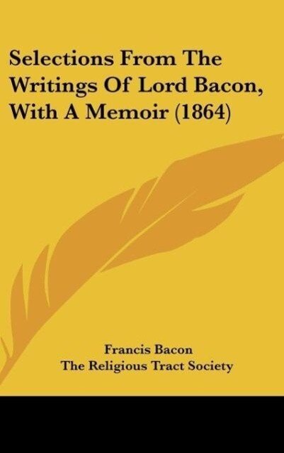 Selections From The Writings Of Lord Bacon With A Memoir (1864) - Francis Bacon