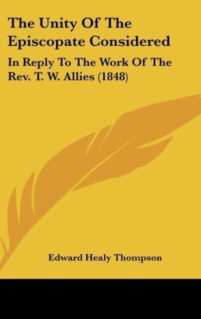 The Unity Of The Episcopate Considered - Edward Healy Thompson