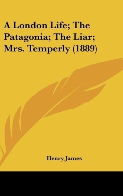 A London Life; The Patagonia; The Liar; Mrs. Temperly (1889) - Henry James
