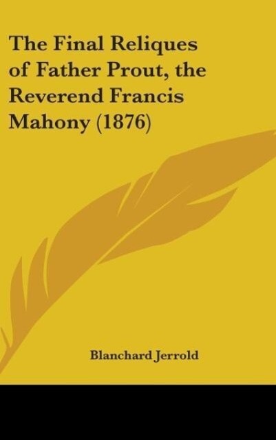 The Final Reliques Of Father Prout The Reverend Francis Mahony (1876)