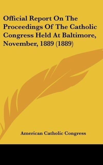 Official Report On The Proceedings Of The Catholic Congress Held At Baltimore November 1889 (1889)