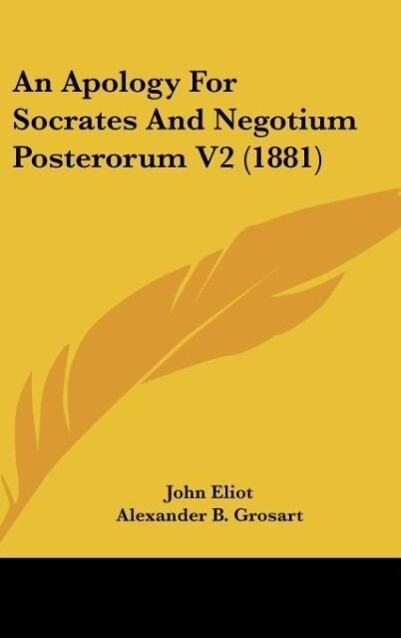 An Apology For Socrates And Negotium Posterorum V2 (1881) als Buch von John Eliot - John Eliot