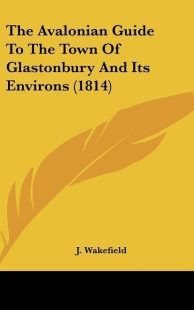 The Avalonian Guide To The Town Of Glastonbury And Its Environs (1814) - J. Wakefield