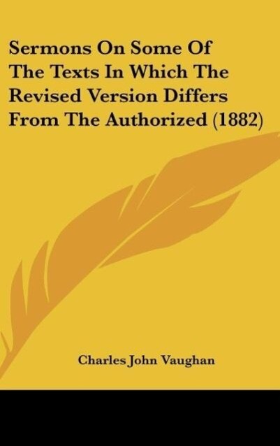 Sermons On Some Of The Texts In Which The Revised Version Differs From The Authorized (1882) - Charles John Vaughan