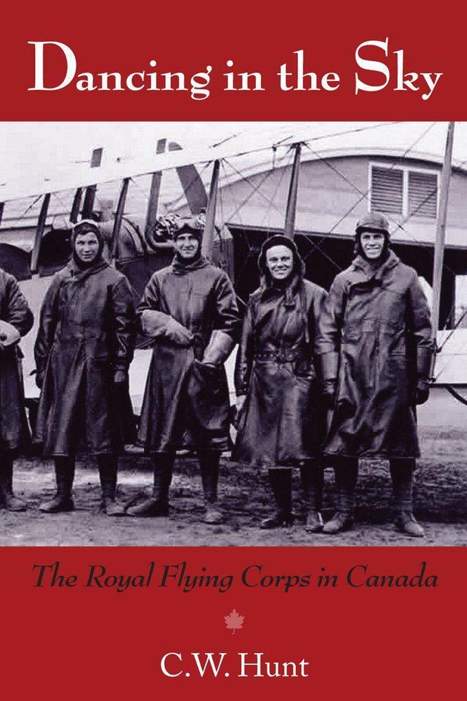 Dancing in the Sky: The Royal Flying Corps in Canada - C. W. Hunt