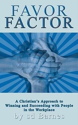 Favor Factor: A Christian‘s Approach to Winning and Succeeding With People in the Workplace