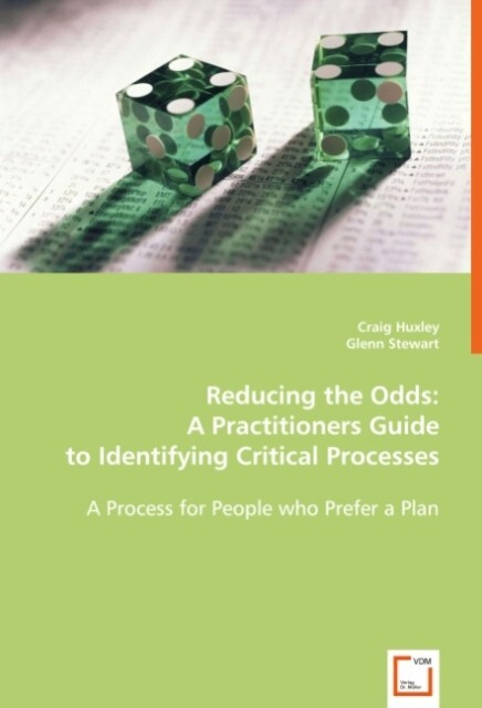Reducing the Odds: A Practitioners Guide to Identifying Critical Processes - Craig Huxley/ Glenn Stewart