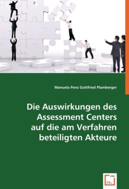 Die Auswirkungen des Assessment Centers auf die am Verfahren beteiligten Akteure - Manuela Penz/ Gottfried Plamberger