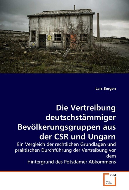 Die Vertreibung deutschstämmiger Bevölkerungsgruppen aus der CSR und Ungarn - Lars Bergen