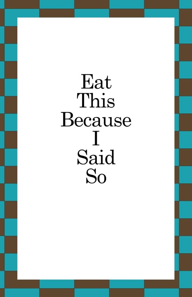 Eat This Because I Said So