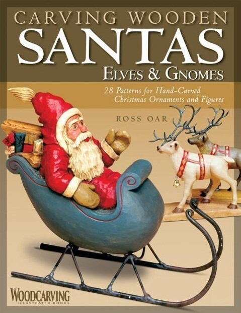 Carving Wooden Santas Elves & Gnomes: 28 Patterns for Hand-Carved Christmas Ornaments & Figures - Ross Oar