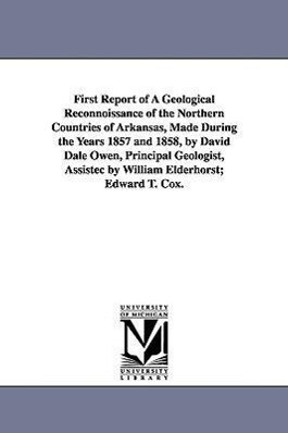First Report of a Geological Reconnoissance of the Northern Countries of Arkansas Made During the Years 1857 and 1858 by David Dale Owen Principal