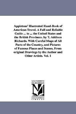 Appletons‘ Illustrated Hand-Book of American Travel. A Full and Reliable Guide ... to ... the United States and the British Provinces. by T. Addison Richards. With Careful Maps of All Parts of the Country and Pictures of Famous Places and Scenes From ori