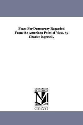 Fears For Democracy Regarded From the American Point of View. by Charles ingersoll.