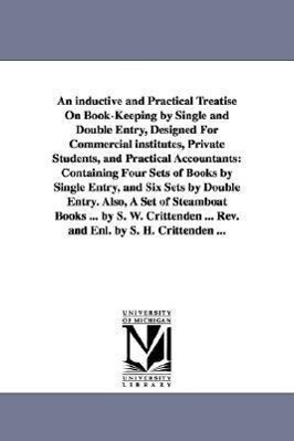 An inductive and Practical Treatise On Book-Keeping by Single and Double Entry ed For Commercial institutes Private Students and Practical Ac