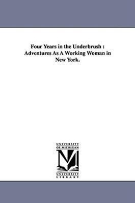 Four Years in the Underbrush: Adventures As A Working Woman in New York.