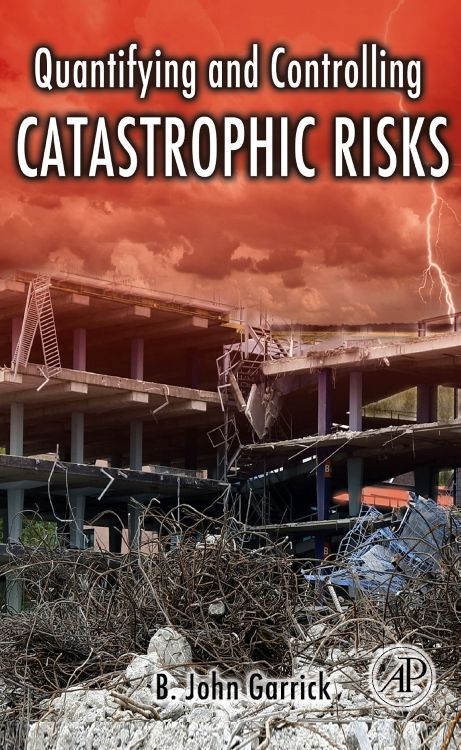 Quantifying and Controlling Catastrophic Risks - B John Garrick