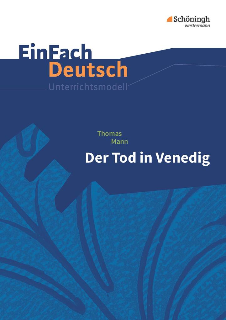Der Tod in Venedig. EinFach Deutsch Unterrichtsmodelle - Thomas Mann/ Claudia Müller-Völkl/ Michael Völkl