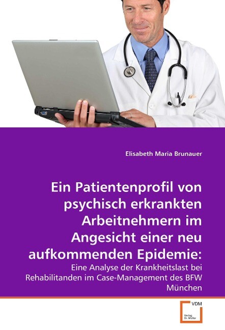 Ein Patientenprofil von psychisch erkrankten Arbeitnehmern im Angesicht einer neu aufkommenden Epide - Elisabeth Maria Brunauer