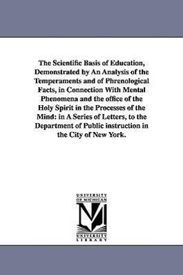 The Scientific Basis of Education Demonstrated by An Analysis of the Temperaments and of Phrenological Facts in Connection With Mental Phenomena and