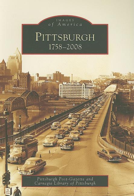 Pittsburgh: 1758-2008 - Pittsburgh Post-Gazette/ Carnegie Library of Pittsburgh