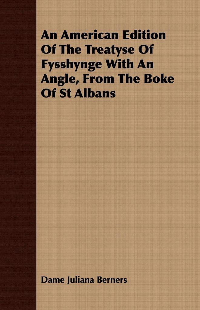 An American Edition Of The Treatyse Of Fysshynge With An Angle From The Boke Of St Albans