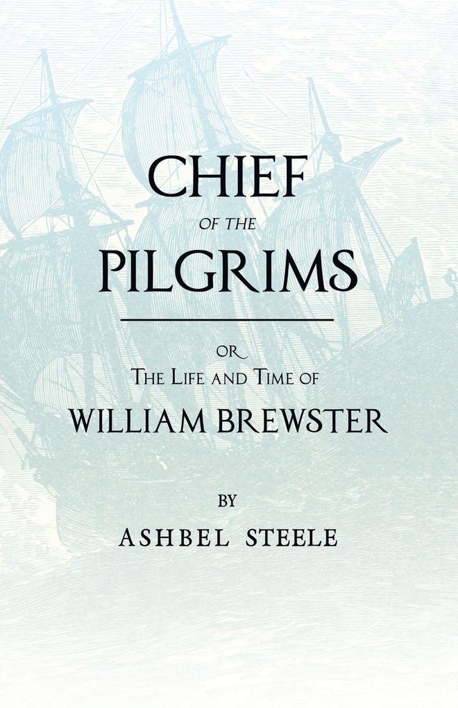 Chief Of The Pilgrims - or The Life and Time of William Brewster