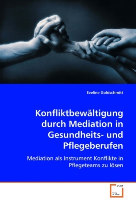 Konfliktbewältigung durch Mediation in Gesundheits-und Pflegeberufen - Eveline Goldschmitt