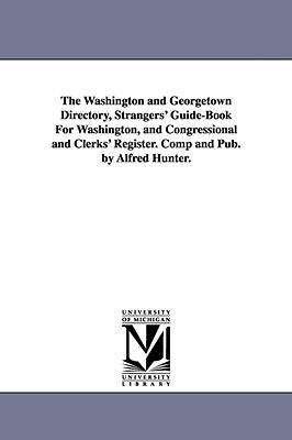 The Washington and Georgetown Directory Strangers‘ Guide-Book For Washington and Congressional and Clerks‘ Register. Comp and Pub. by Alfred Hunter.