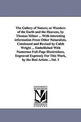 The Gallery of Nature; or Wonders of the Earth and the Heavens by Thomas Milner ... With interesting information From Other Naturalists. Condensed an