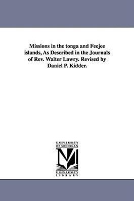 Missions in the tonga and Feejee islands As Described in the Journals of Rev. Walter Lawry. Revised by Daniel P. Kidder.