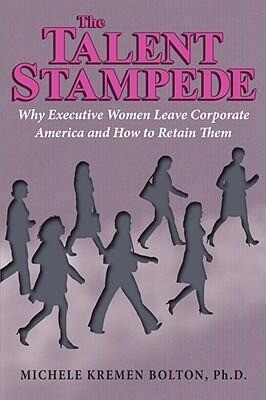 The Talent Stampede: Why Executive Women Leave Corporate America and How to Retain Them