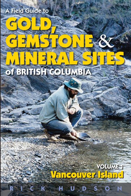 A Field Guide to Gold Gemstone and Mineral Sites of British Columbia Vol. 1: Vancouver Island - Rick Hudson