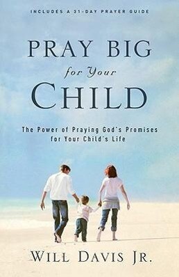 Pray Big for Your Child: The Power of Praying God‘s Promises for Your Child‘s Life
